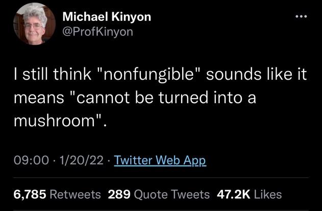 I still think “non fungible” sounds like it means “cannot be turned into a mushroom”6.7k rts 47.2k likes