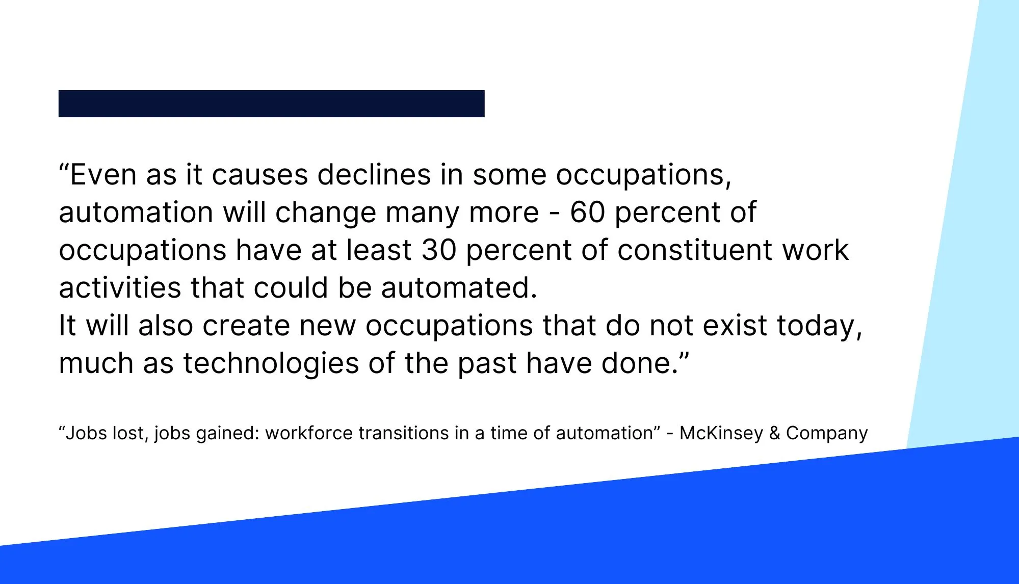 Quote from Mckinsey report "Jobs lost, jobs gained: workforce transitions in a time of automation"