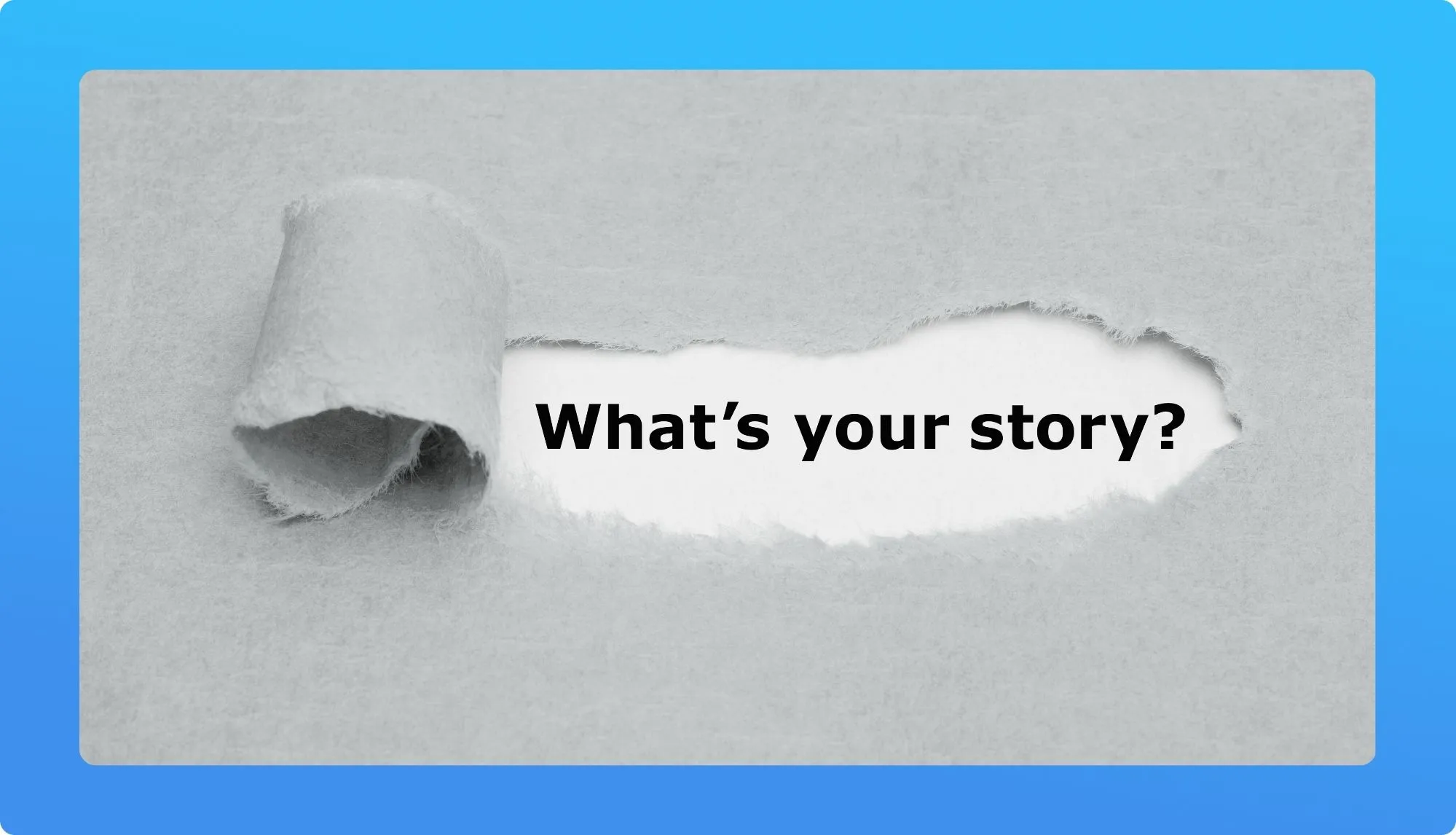 A torn gray paper revealing the question "What's your story?" in bold black text, set against a gradient blue background.