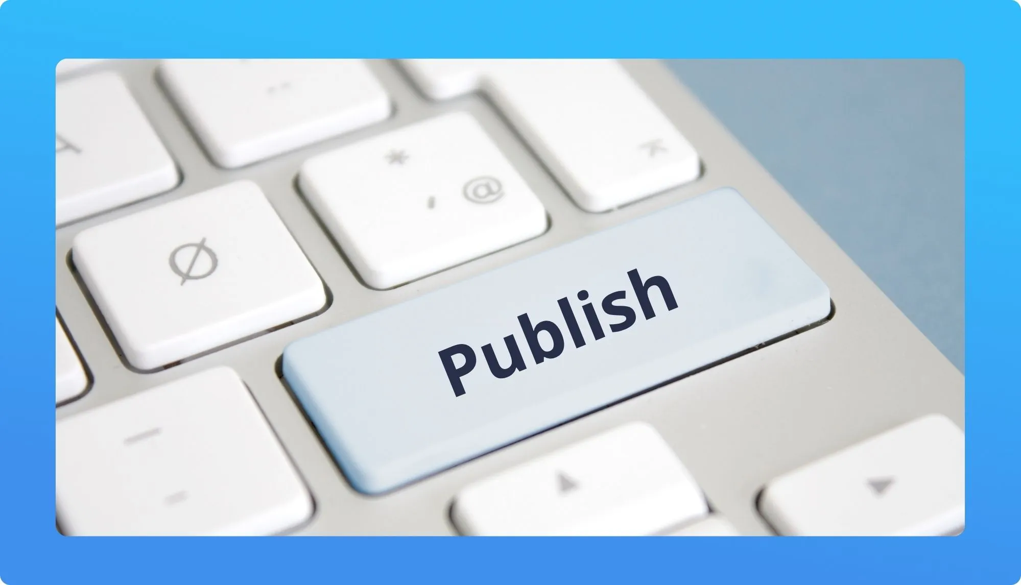 Close-up of a computer keyboard with a prominent "Publish" key highlighted in blue, symbolizing content publishing.