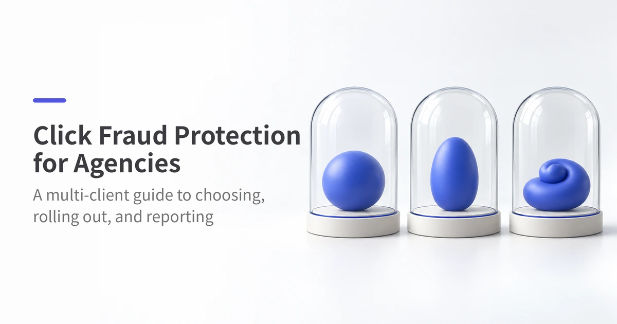 Click fraud protection for agencies: three separate glass domes each enclose a distinct blue object, representing client accounts that each need their own checks