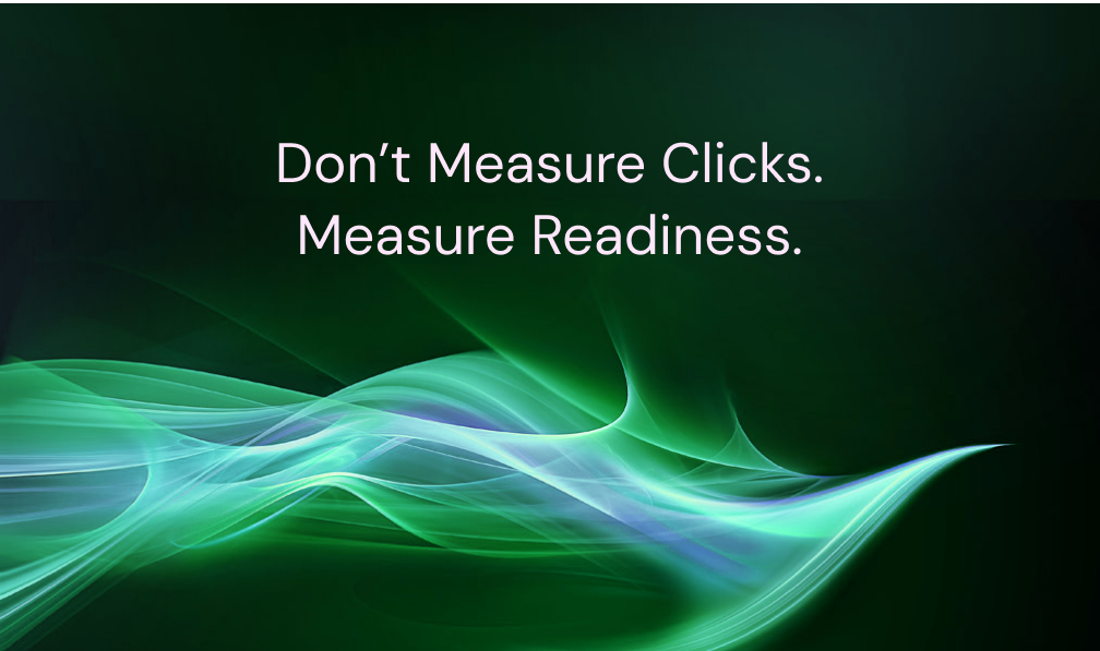 Don’t measure clicks. Measure readiness