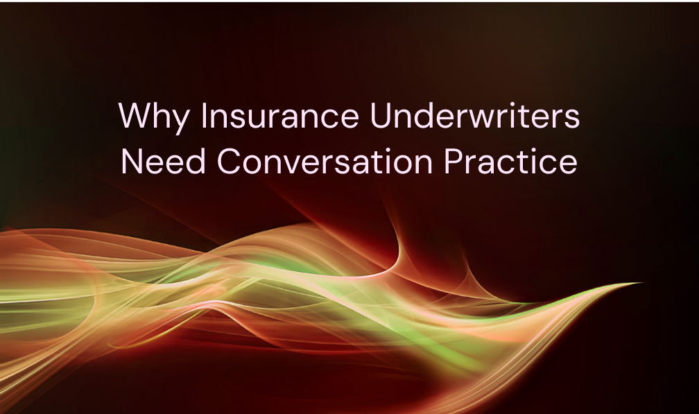 Why Insurance Underwriters Need Conversation Practice, Not Just Technical Training