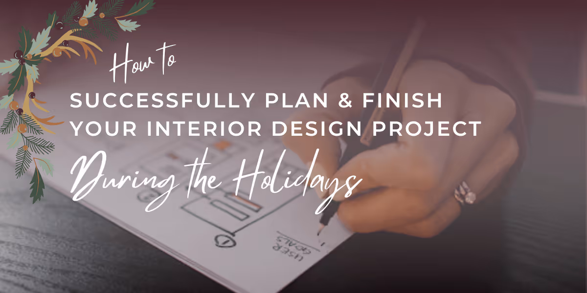 How to Successfully Plan & Finish Your Interior Design Project During the Holidays