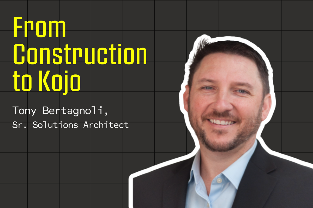 From Construction to Kojo: Learnings From Tony Bertagnoli's 20 Year Industry Experience