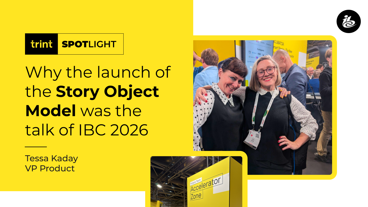 Trint’s VP Product Tessa Kaday on why the launch of the Story Object Model drew a standing room only crowd at IBC 2026, and what it means for scaling AI in the newsroom.