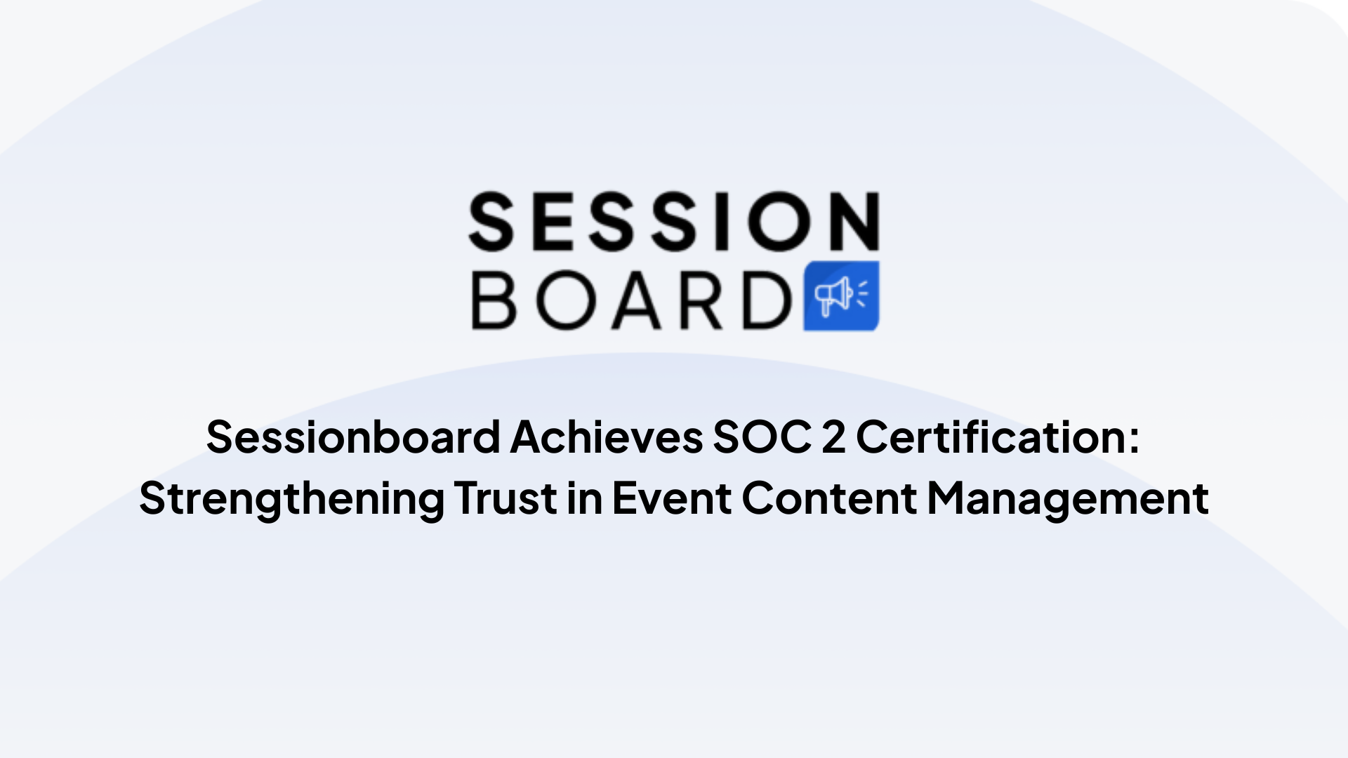 Sessionboard Achieves SOC 2 Certification: Strengthening Trust in Event Content Management
