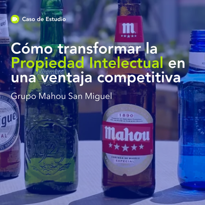Grupo Mahou San Miguel: Cómo transformar la propiedad intelectual en ventaja competitiva