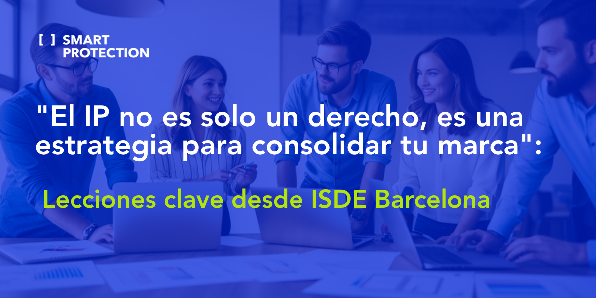 "El IP no es solo un derecho, es una estrategia para consolidar tu marca": Lecciones clave desde ISDE Barcelona