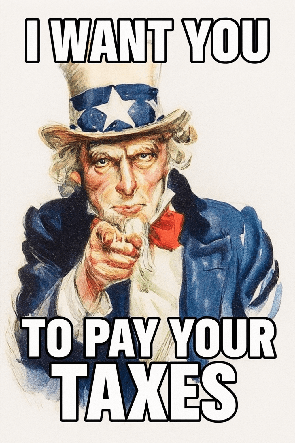 A classic illustration of Uncle Sam pointing directly at the viewer. Bold white text with a black outline above and below the image reads: “I WANT YOU TO PAY YOUR TAXES.” The image parodies the famous World War I recruitment poster, repurposed with a humorous tax-related message.