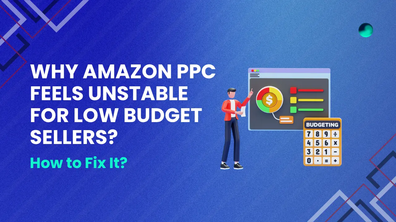 Amazon PPC for Low Budget Sellers: Why It Feels Unstable and How to Fix It