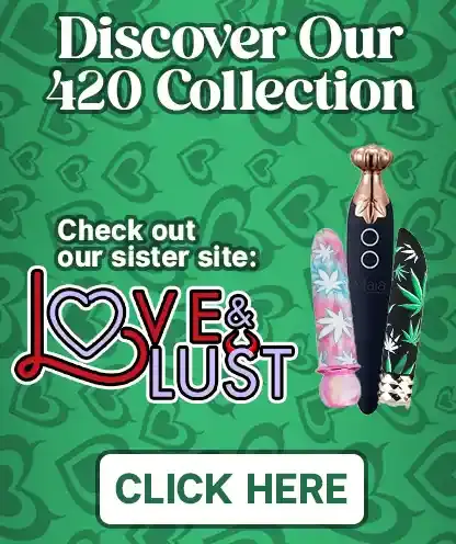 Discover our 420 collection at our sister site, Love and Lust