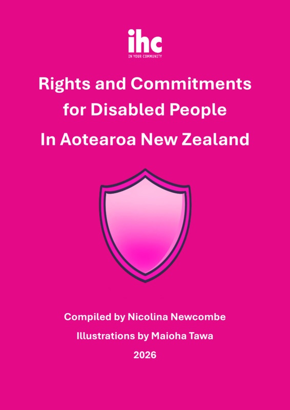 Rights and Commitments for Disabled People In Aotearoa New Zealand. Compiled by Nicolina Newcombe Illustrations by Maioha Tawa 2026. IHC In Your Community.