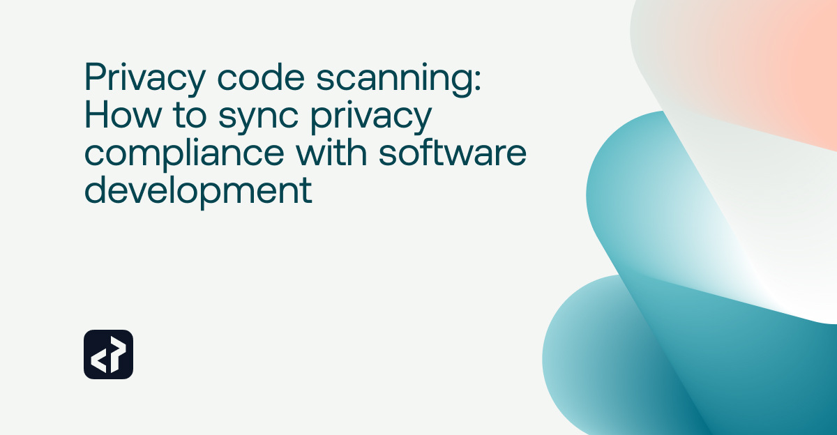 Privacy code scanning: How to sync privacy compliance with software development