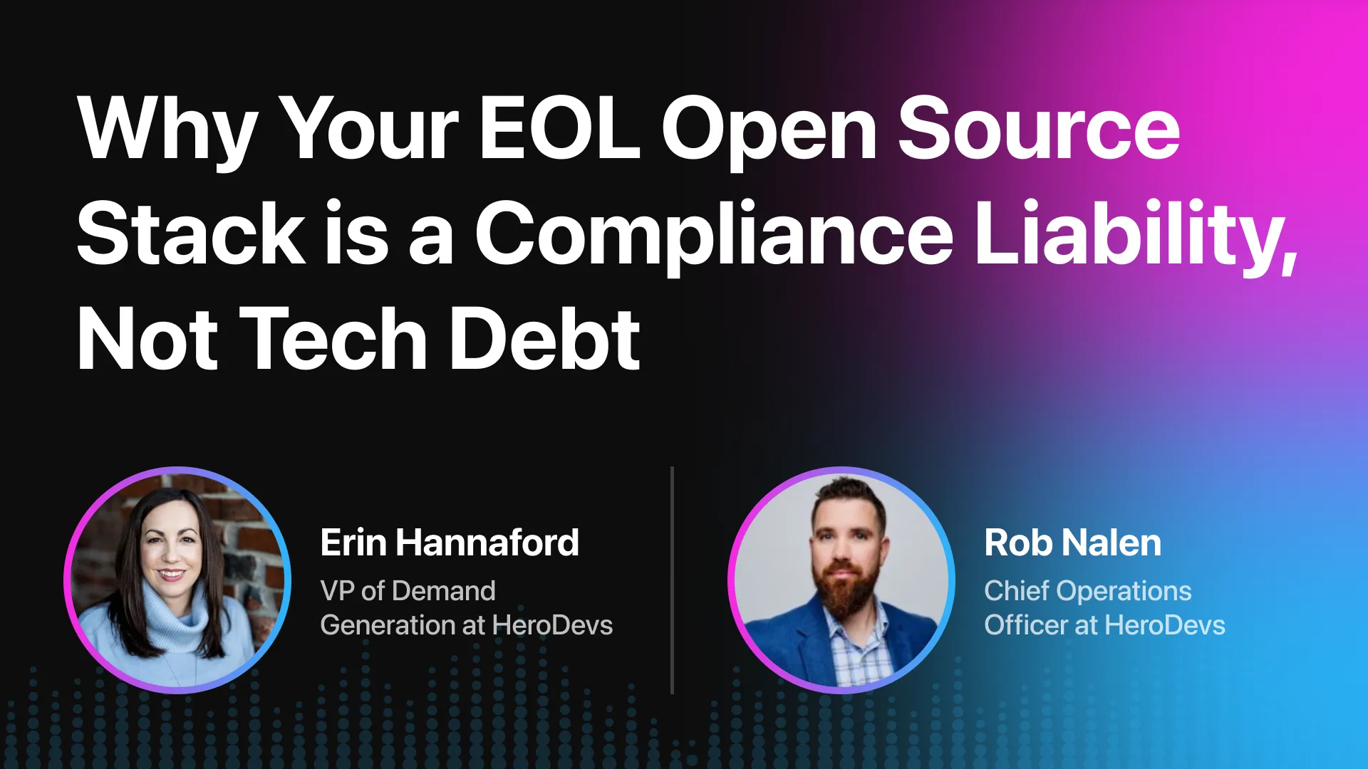 Title text reads 'Why Your EOL Open Source Stack is a Compliance Liability, Not Tech Debt' with photos and names of Erin Hannaford, VP of Demand Generation, and Rob Nalen, Chief Operations Officer at HeroDevs.