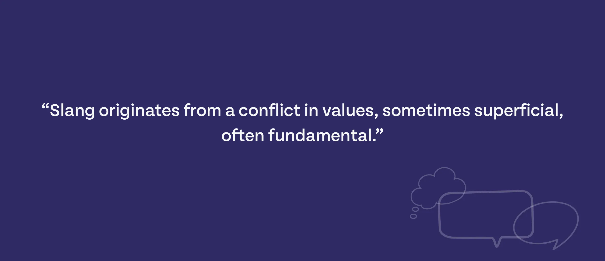 "Slang originates from a conflict in values, sometimes superficial, often fundamental." - from Brittanica