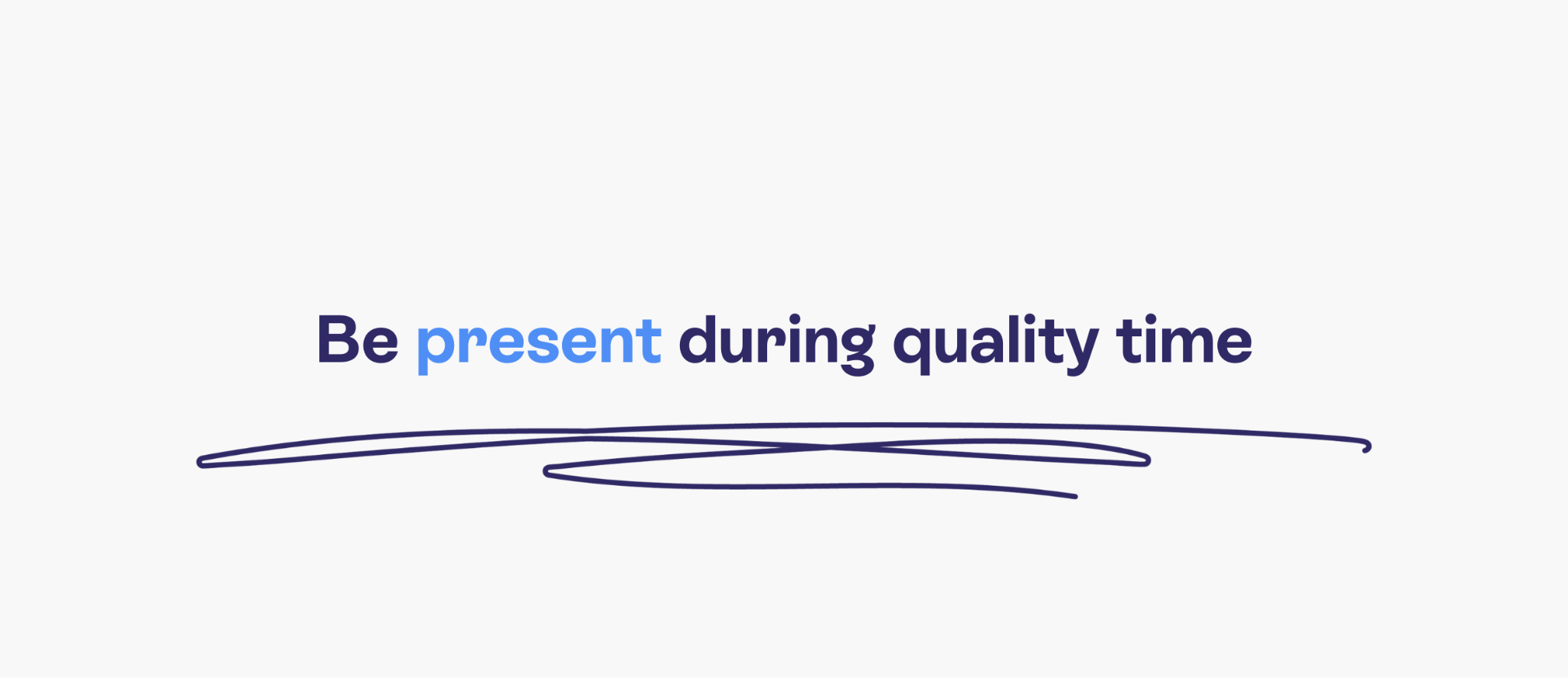 Be present during quality time