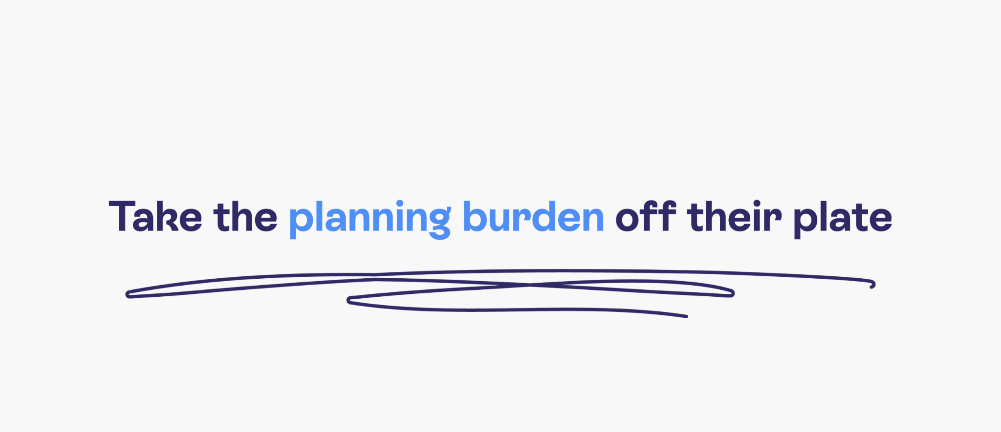 Take the planning burden off their plate