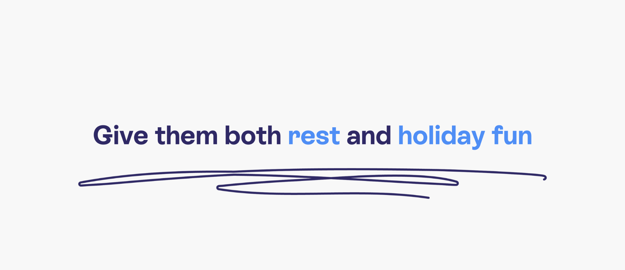 Give them both rest and holiday fun