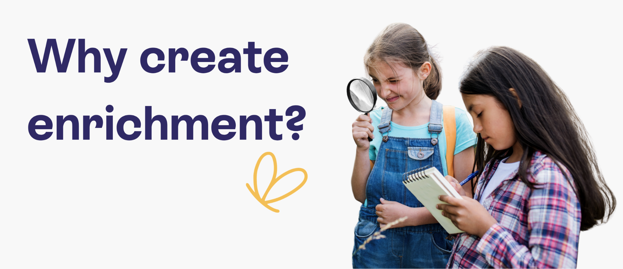 Why create enrichment?
