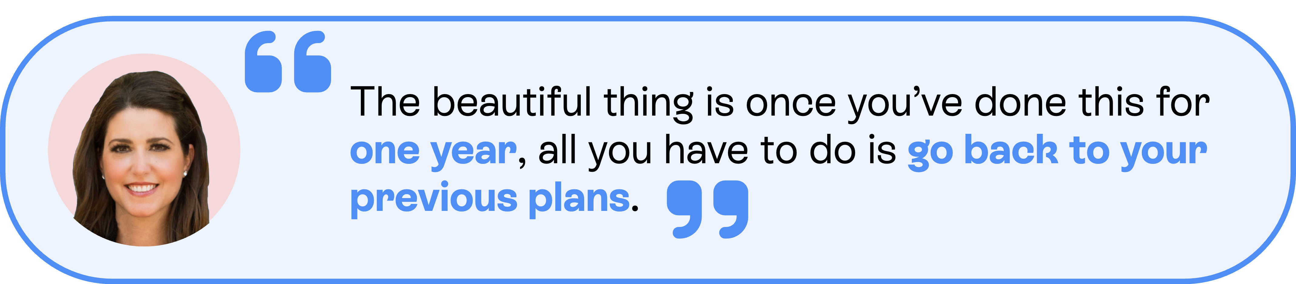 "The beautiful thing is once you've done this for one year, all you have to do is go back into your previous plans."
