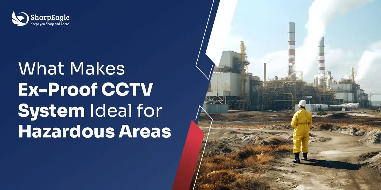 Why Ex Proof CCTV System Ideal for Hazardous Areas | SharpEagle