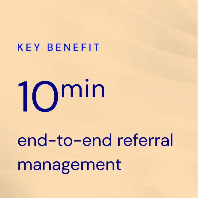 Text on beige background stating the key benefit of 10-minute end-to-end referral management.
