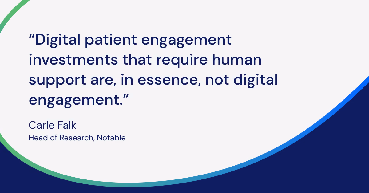 Quote by Carle Falk: Digital patient engagement requiring human support isn't true digital engagement.