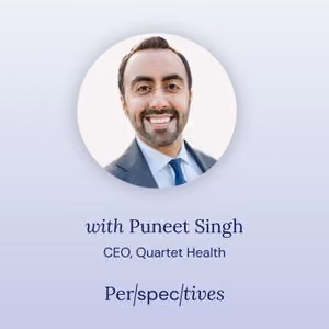 Portrait of Puneet Singh, CEO of Quartet Health, smiling in a suit and tie for Perspectives podcast.