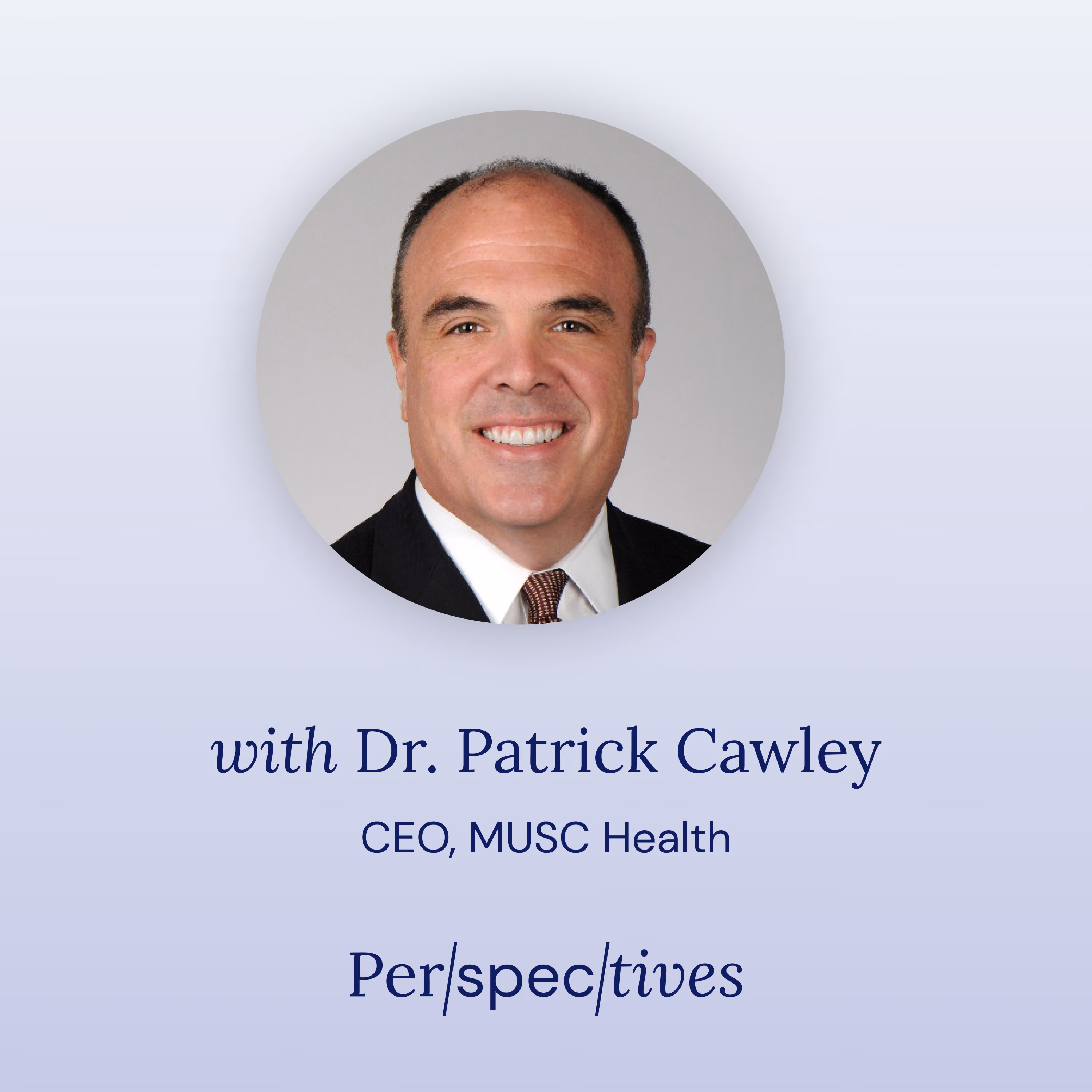 Portrait of Dr. Patrick Cawley smiling, CEO of MUSC Health, with text 'Perspectives' below.