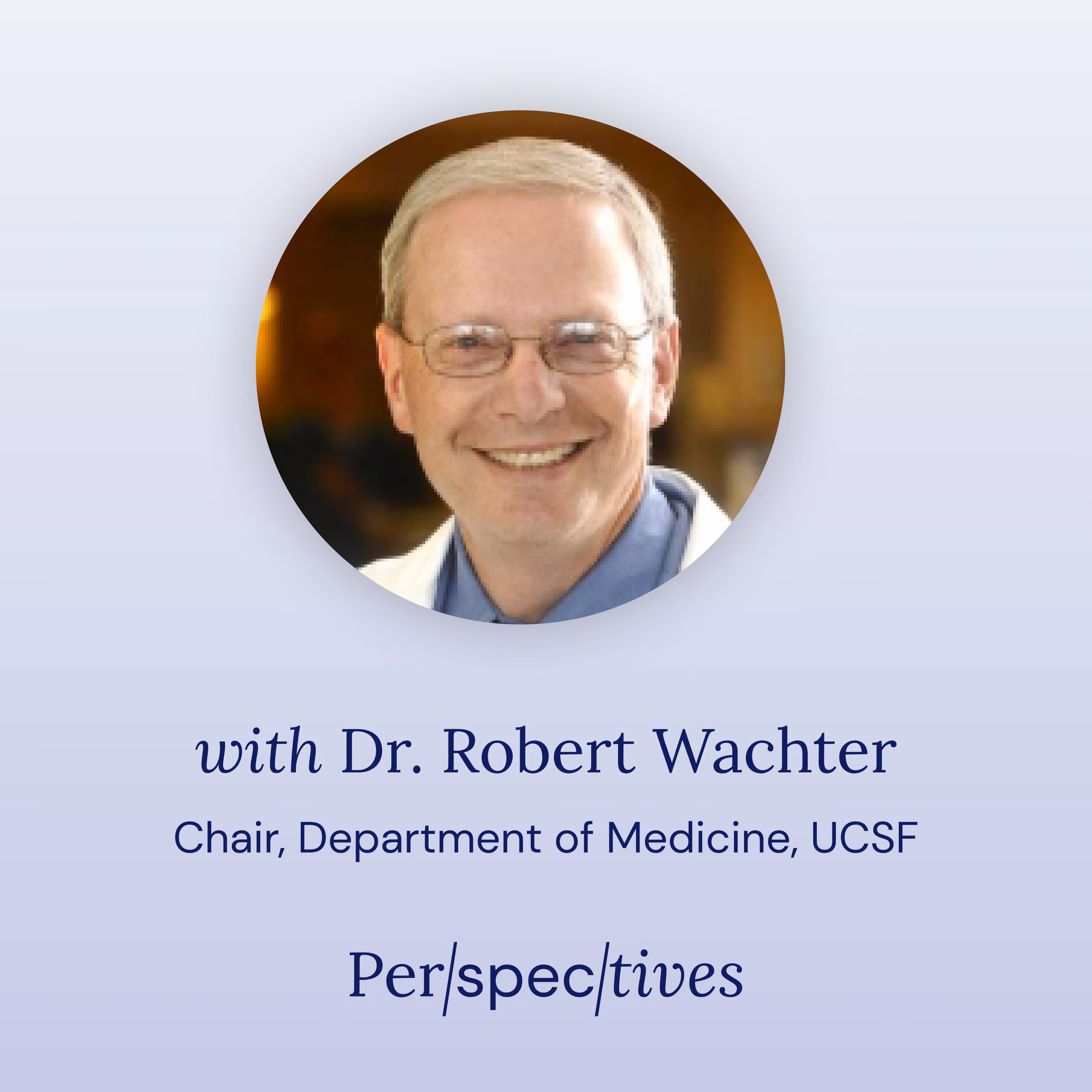 Portrait of Dr. Robert Wachter smiling, Chair of Medicine at UCSF, with Perspectives text below.