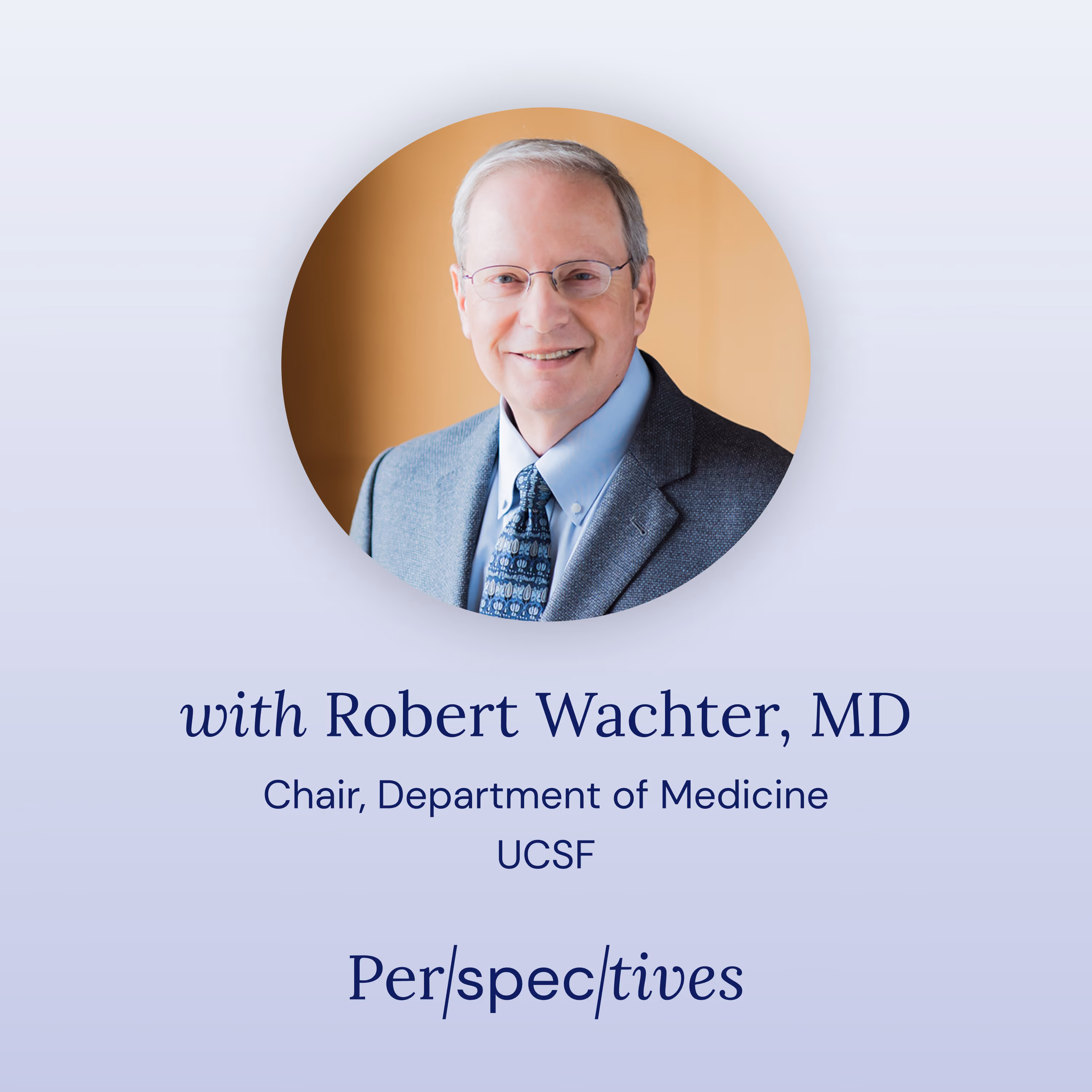 Portrait of Robert Wachter, MD, Chair of Medicine at UCSF, with Perspectives podcast branding.