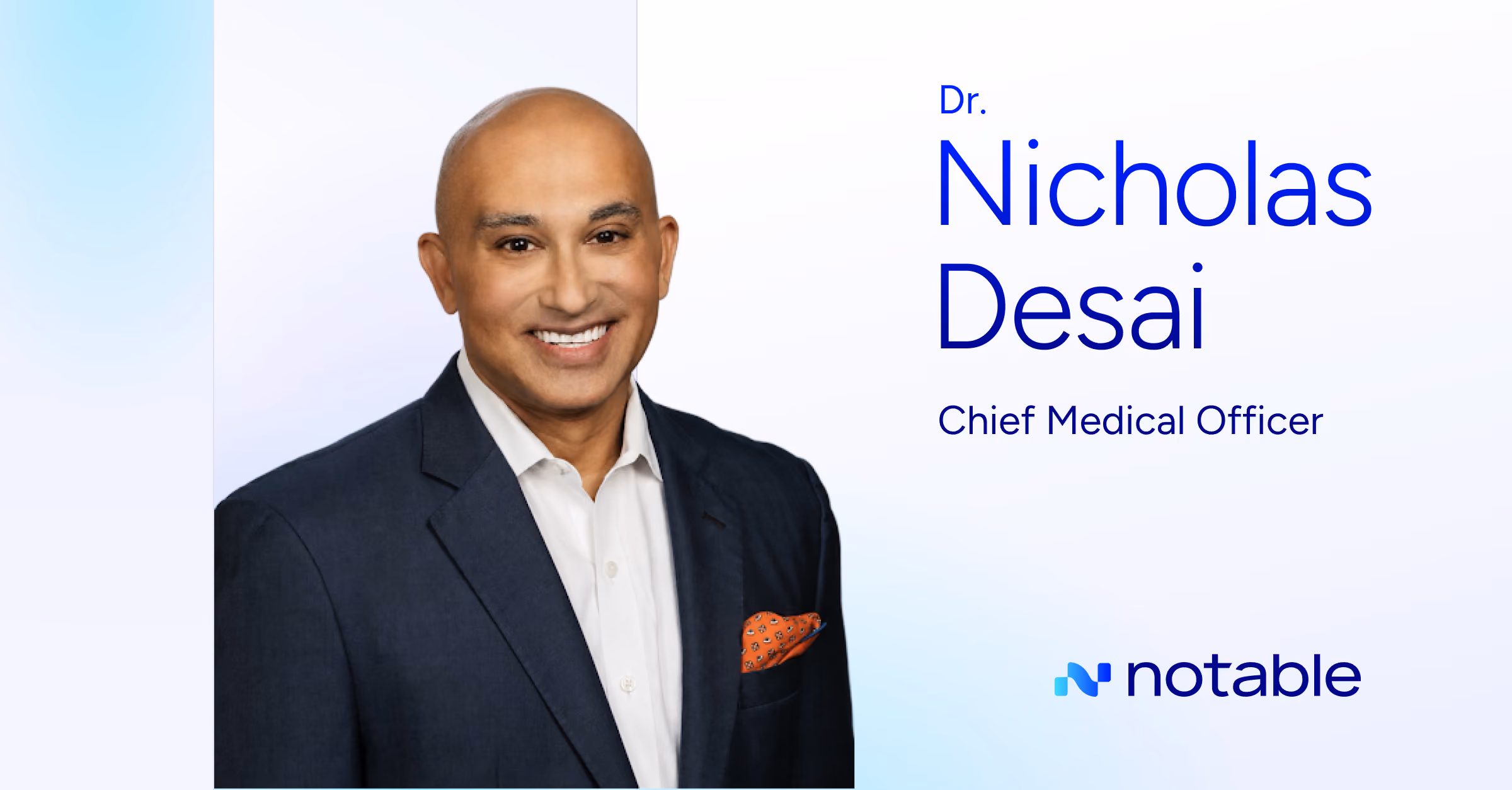 Portrait of a smiling bald man wearing a dark suit jacket, white shirt, and orange pocket square, identified as Dr. Nicholas Desai, Chief Medical Officer, with the Notable logo below.