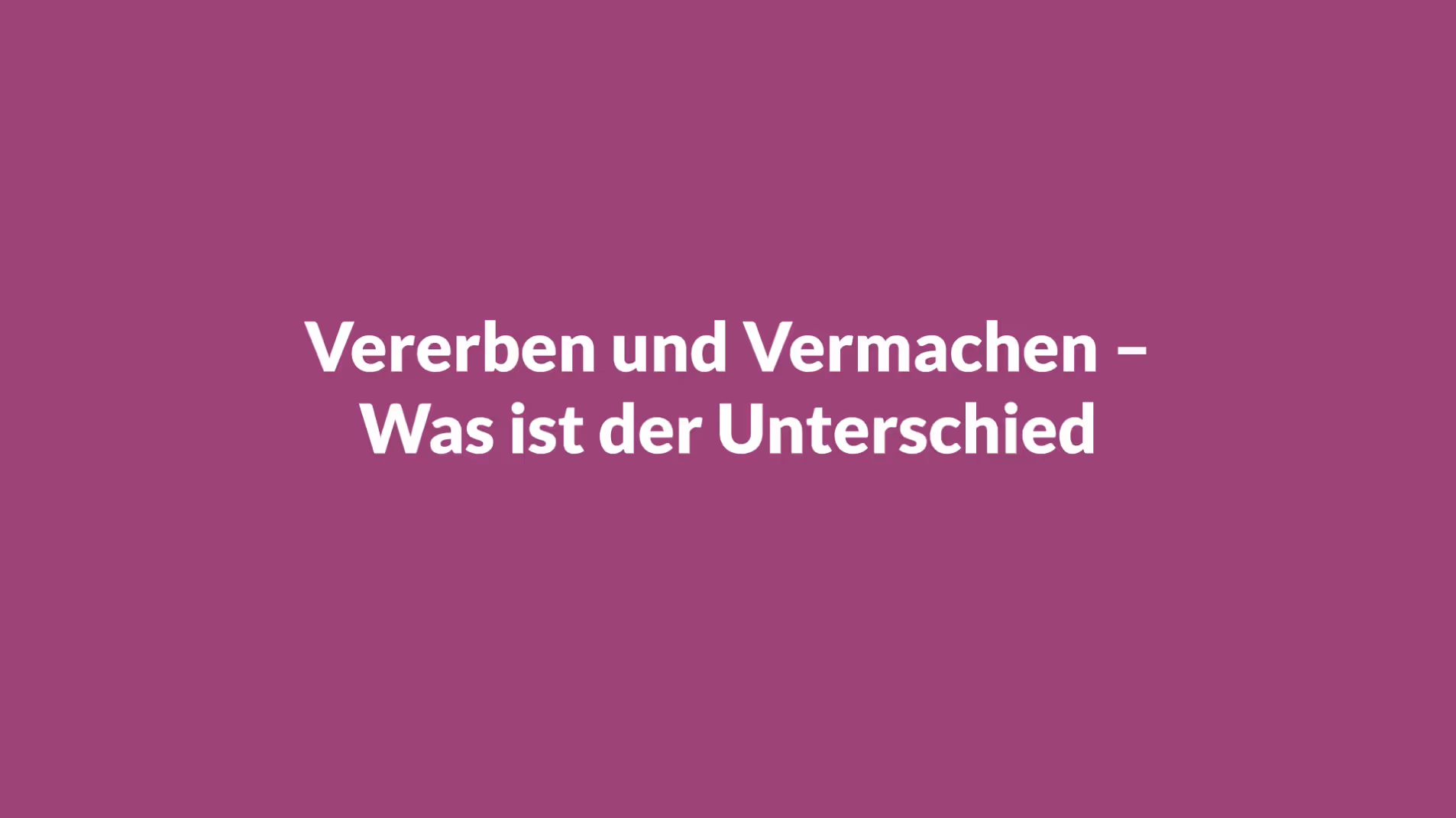 Vererben und Vermachen – Was ist der Unterschied