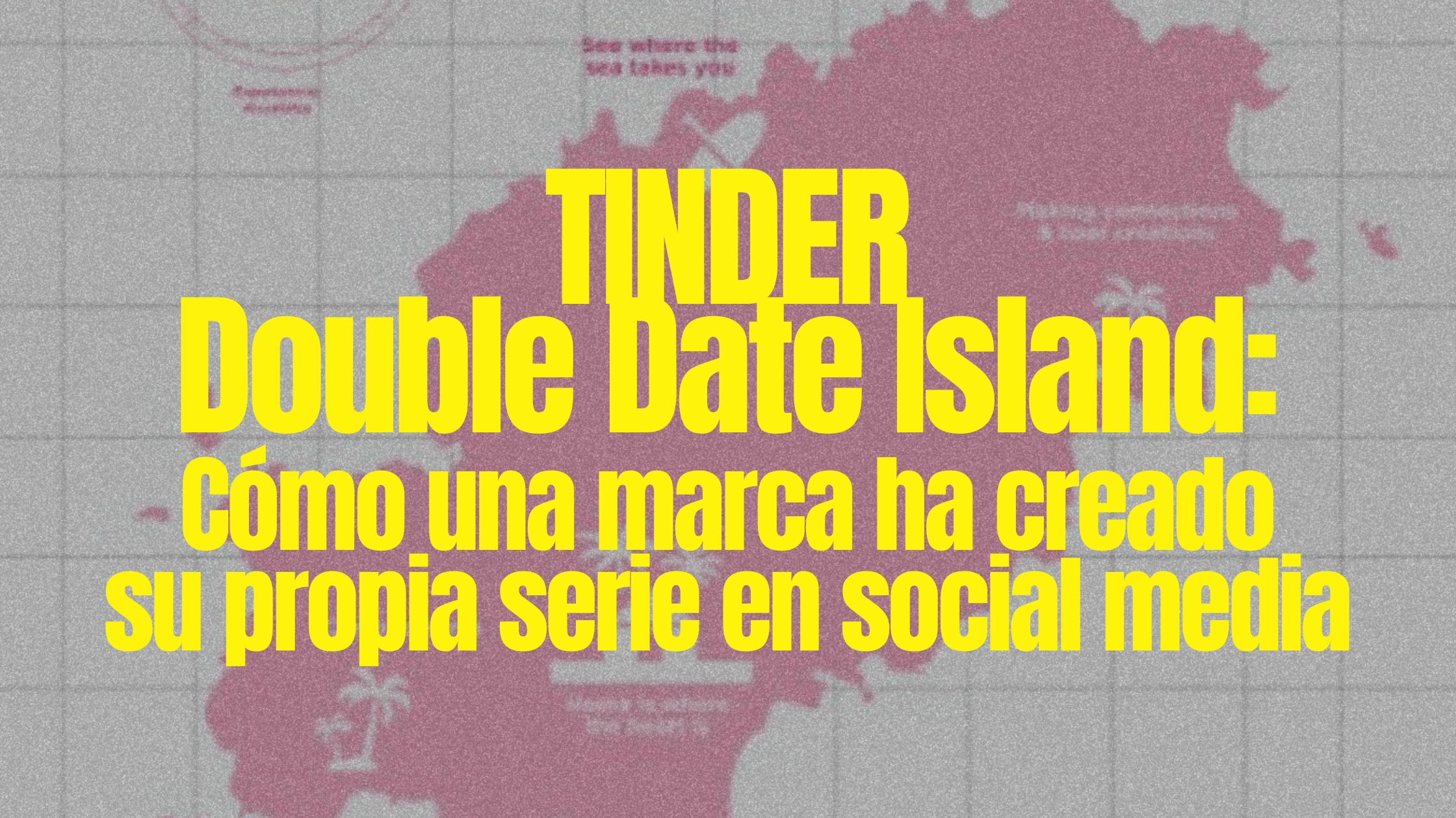 Cómo una marca ha creado su propia serie en social | Caso Tinder