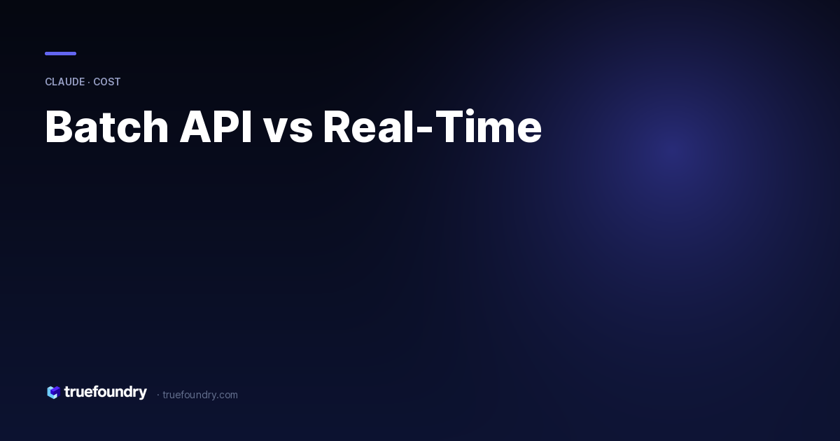 Claude Batch API vs Real-Time — TrueFoundry