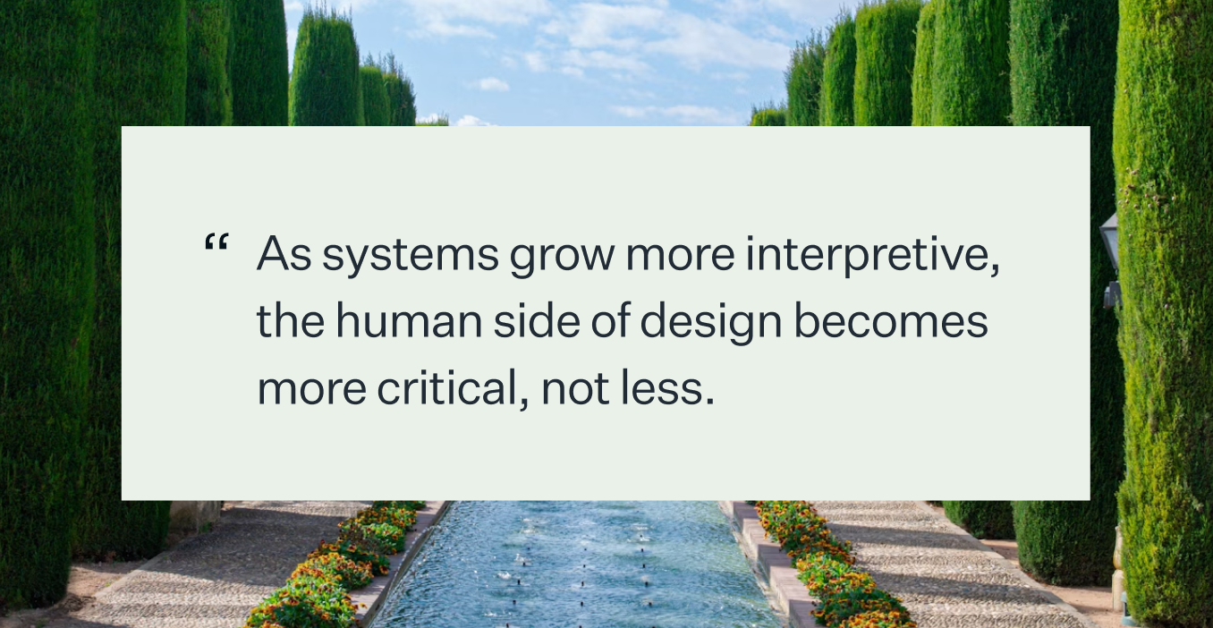 Quote overlaid on formal garden with water feature: "As systems grow more interpretive, the human side of design becomes more critical, not less."