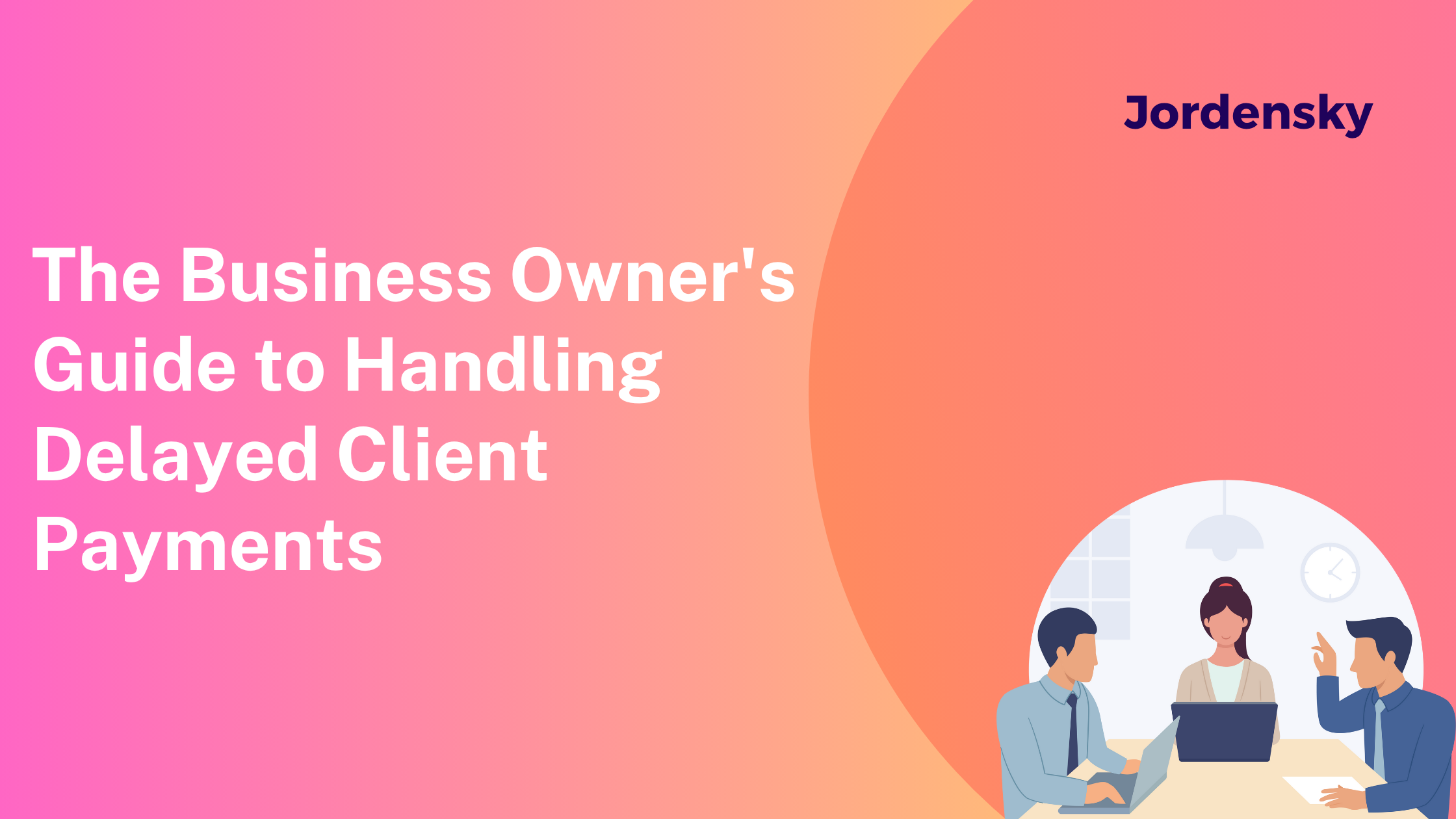 The Business Owner's Guide to Handling Delayed Client Payments