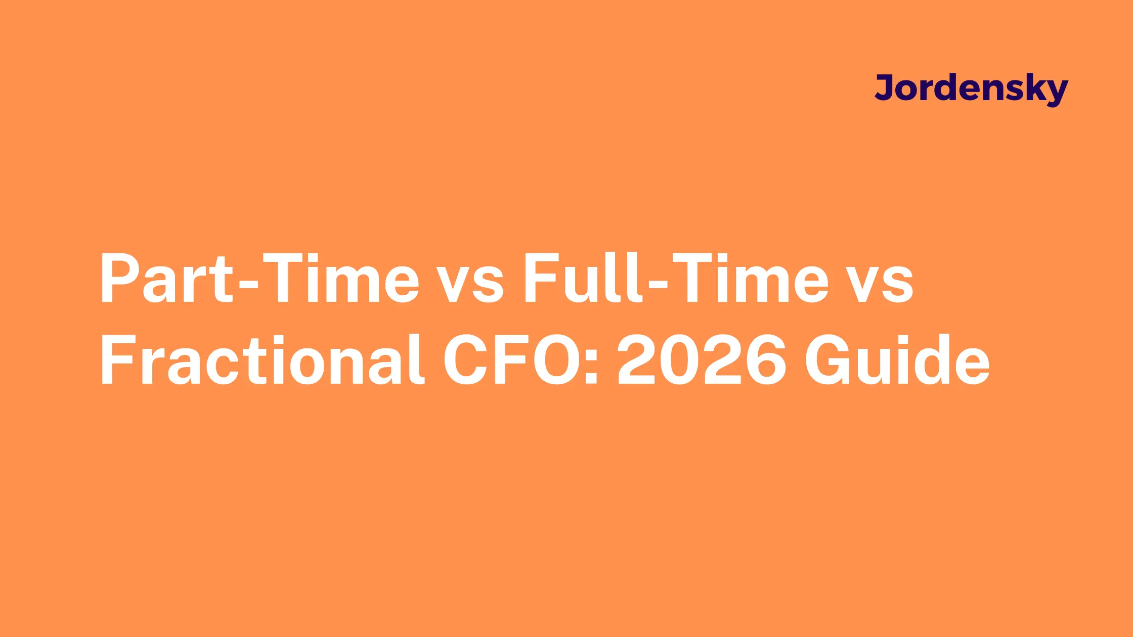 Part-Time vs Full-Time vs Fractional CFO: 2026 Guide