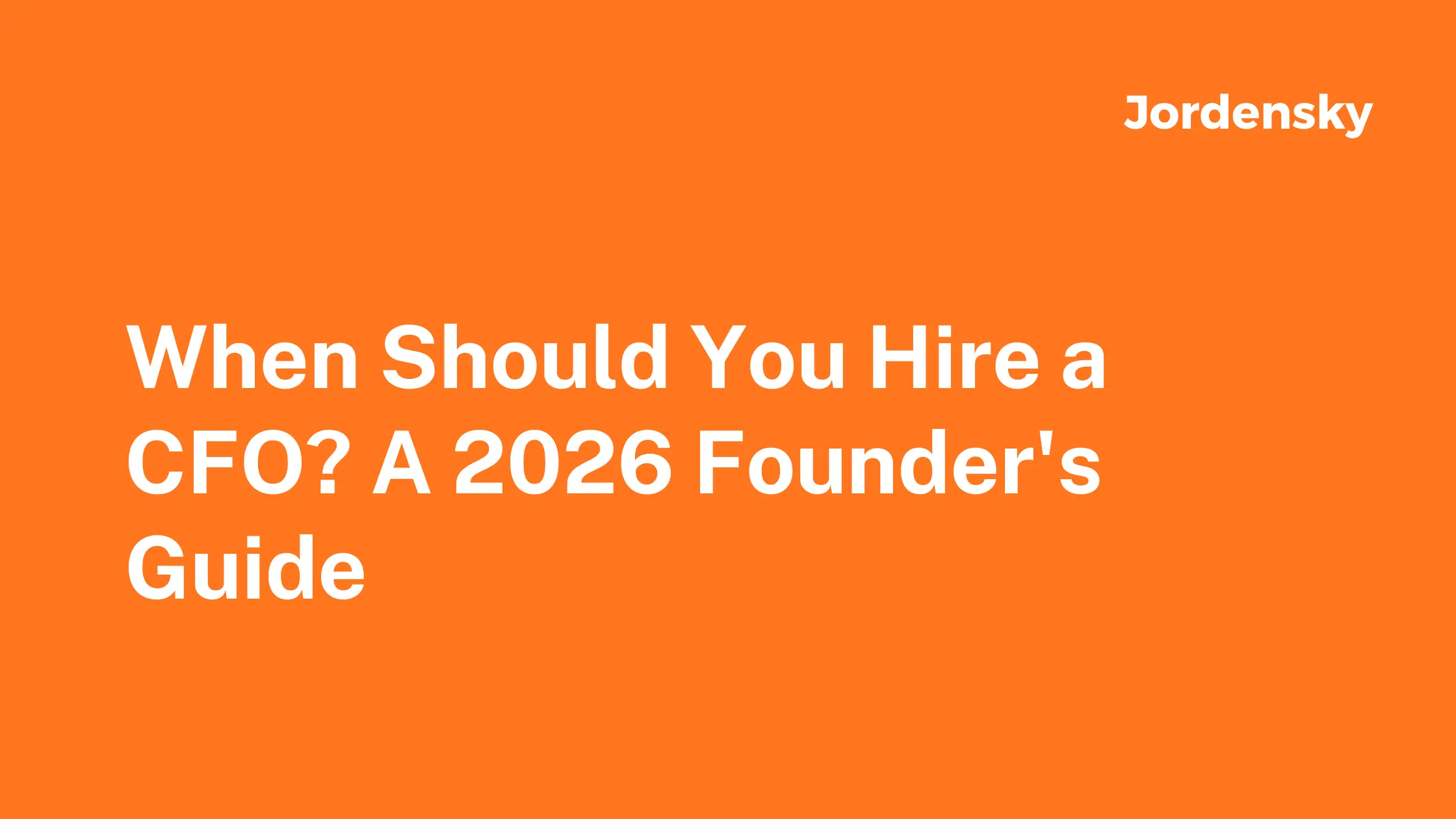 When Should You Hire a CFO? A 2026 Founder's Guide