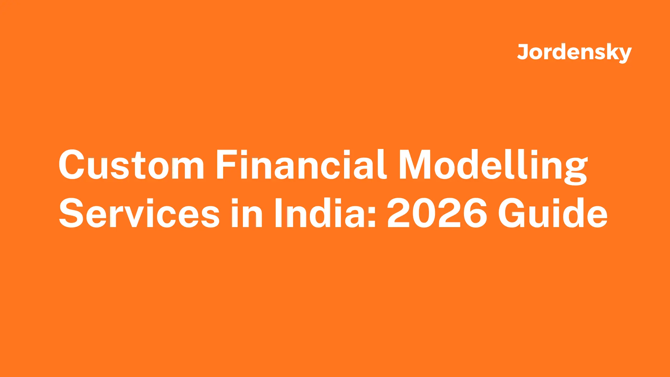 Custom Financial Modelling Services in India: 2026 Guide