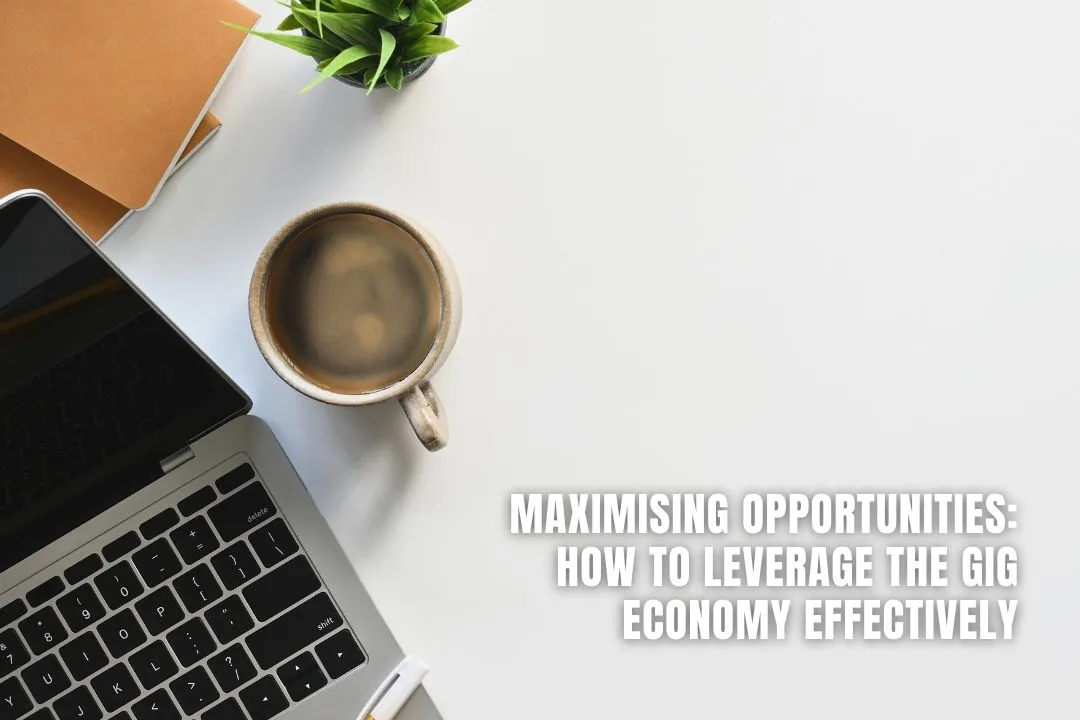 Maximising Opportunities: How to Leverage the Gig Economy Effectively