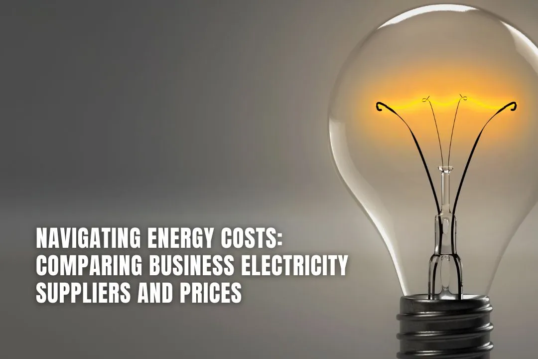 Navigating Energy Costs: Comparing Business Electricity Suppliers and Prices