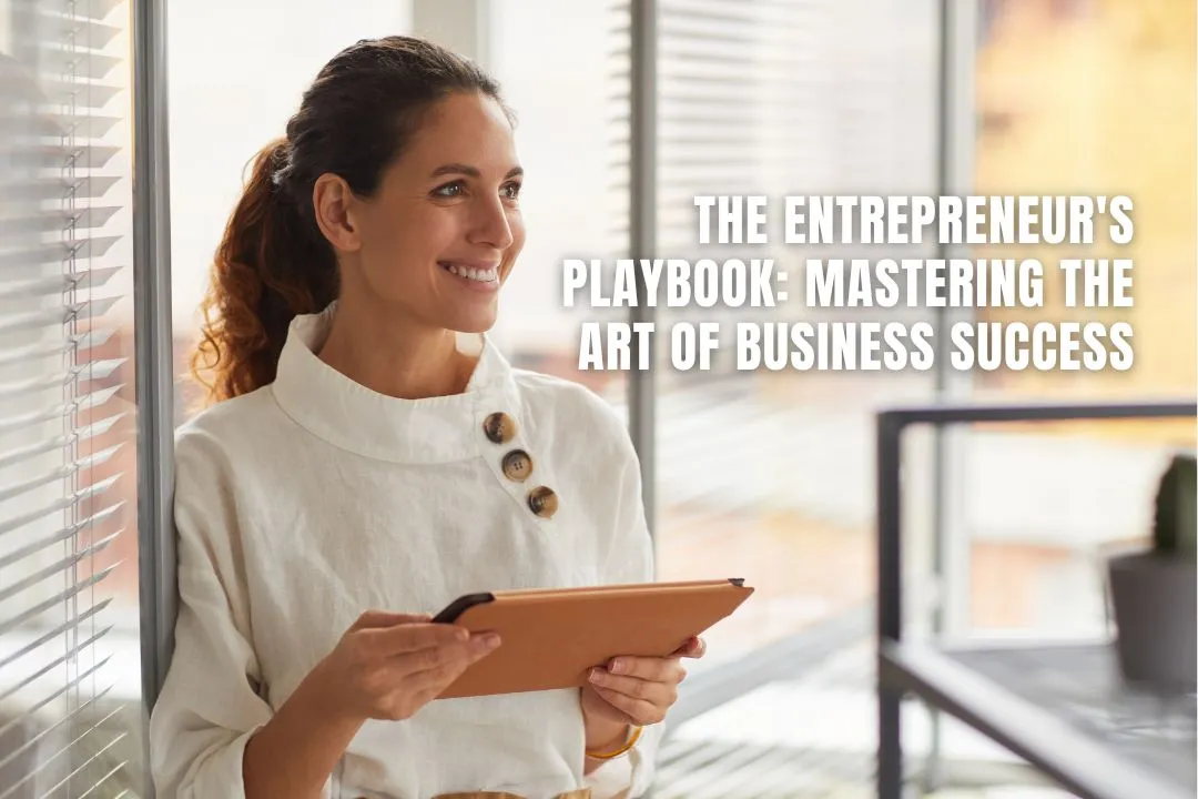 The Entrepreneur's Playbook: Mastering the Art of Business Success
