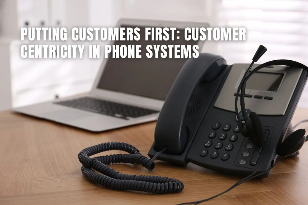 Putting Customers First: Understanding the Importance of Customer-Centricity in Phone Systems