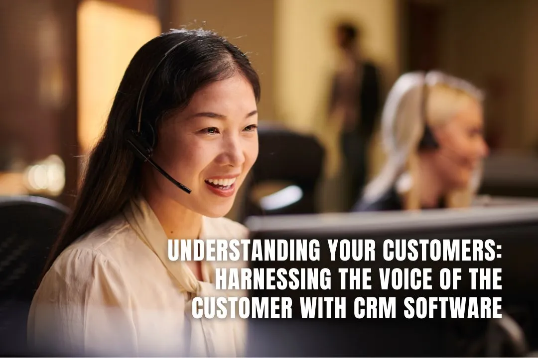 Understanding Your Customers: Harnessing the Voice of the Customer with CRM Software