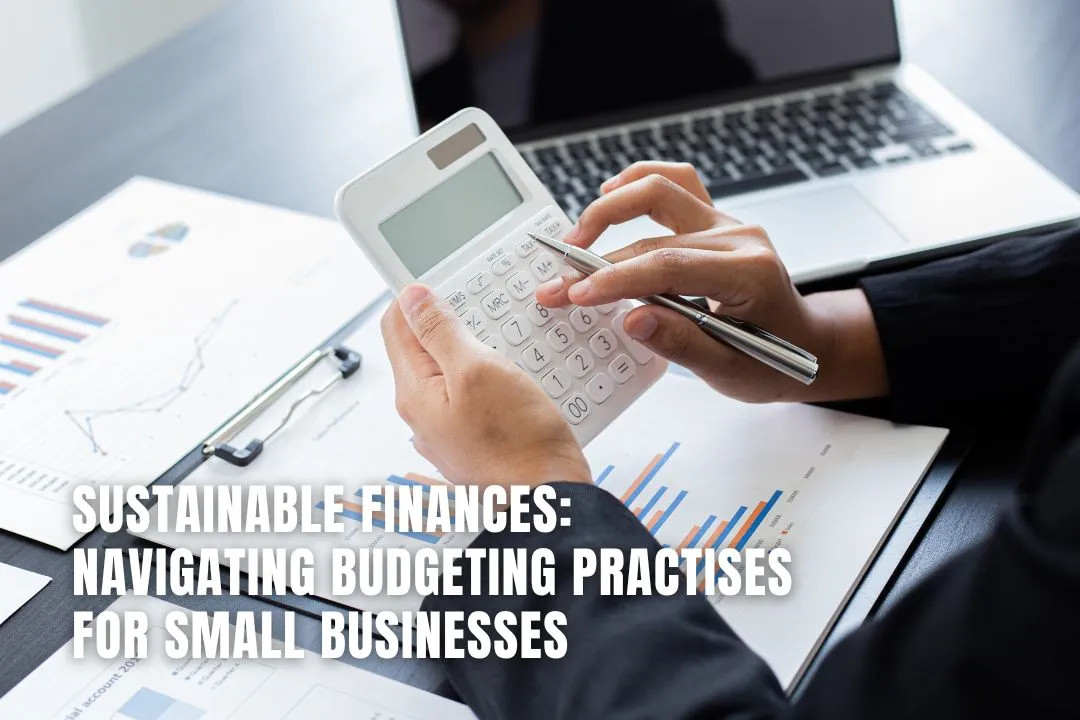 Sustainable Finances: Navigating Budgeting Practises for Small Businesses