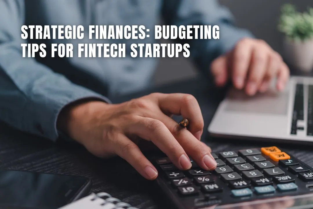 Strategic Finances: Budgeting Tips for Fintech Startups