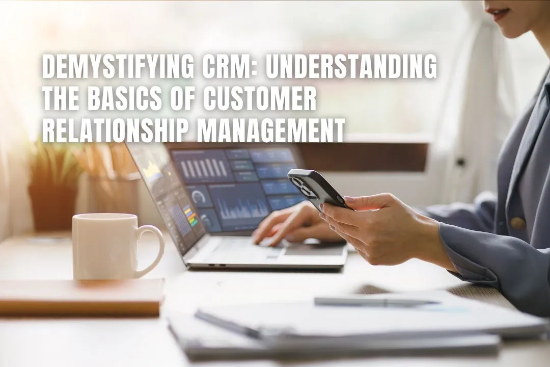 Demystifying CRM: Understanding the Basics of Customer Relationship Management