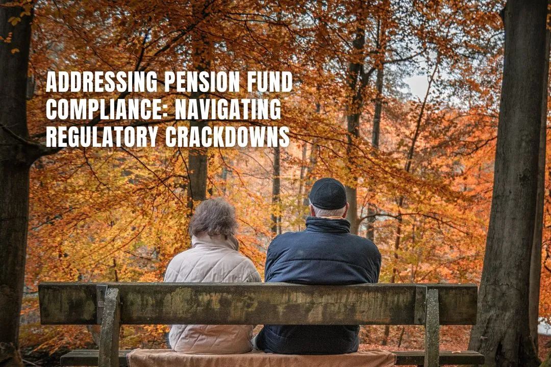 Addressing Pension Fund Compliance: Navigating Regulatory Crackdowns